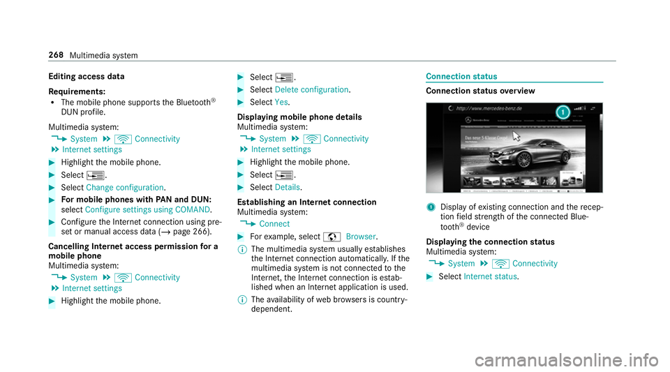 MERCEDES-BENZ AMG GT COUPE 2018 Owners Manual Editing access data
Re
quirements:
R The mobile phone supports the Blue tooth®
DUN profile.
Multimedia sy stem:
4 System 5
ö Connectivity
5 Internet settings #
Highlight the mobile phone. #
Select MERCEDES-BENZ AMG GT COUPE 2018 Owners Manual Editing access data
Re
quirements:
R The mobile phone supports the Blue tooth®
DUN profile.
Multimedia sy stem:
4 System 5
ö Connectivity
5 Internet settings #
Highlight the mobile phone. #
Select