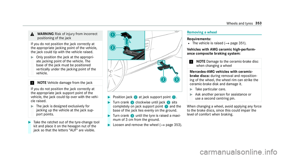 MERCEDES-BENZ AMG GT COUPE 2018 Owners Manual &
WARNING Risk of inju ryfrom incor rect
positioning of the jack
If yo u do not position the jack cor rectly at
th e appropriate jacking point of theve hicle,
th e jack could tip with theve hicle rais MERCEDES-BENZ AMG GT COUPE 2018 Owners Manual &
WARNING Risk of inju ryfrom incor rect
positioning of the jack
If yo u do not position the jack cor rectly at
th e appropriate jacking point of theve hicle,
th e jack could tip with theve hicle rais