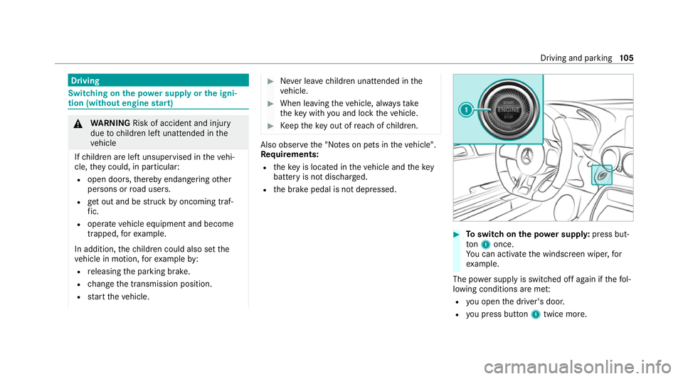 MERCEDES-BENZ AMG GT ROADSTER 2020  Owners Manual Driving
Swit
ching on the po wer supp lyor the igni‐
tion (without engine start) &
WARNING Risk of accident and inju ry
due tochildren left unat tended in the
ve hicle
If ch ildren are left unsuperv