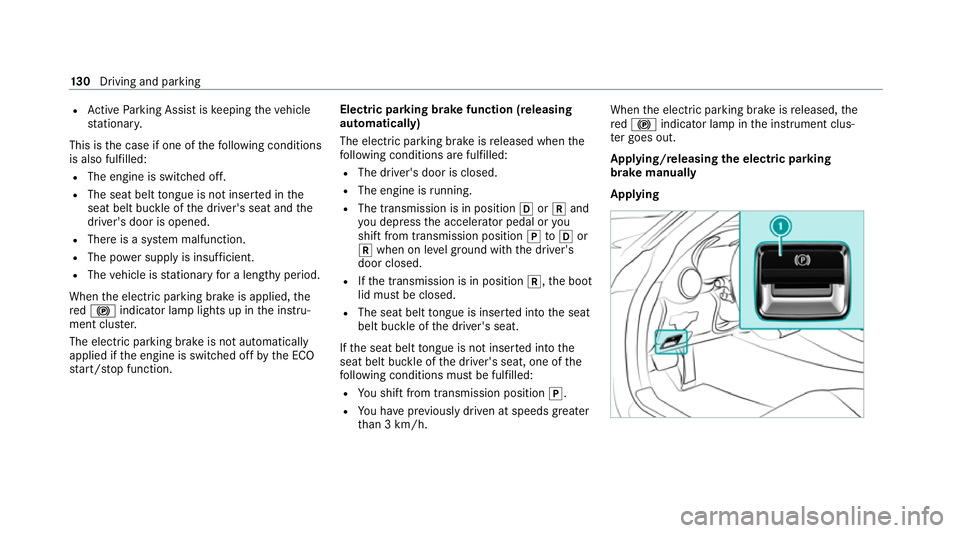 MERCEDES-BENZ AMG GT ROADSTER 2020  Owners Manual R
Active Parking Assist is keeping theve hicle
st ationar y.
This is the case if one of thefo llowing conditions
is also fulfilled:
R The engine is switched off.
R The seat belt tongue is not inser te
