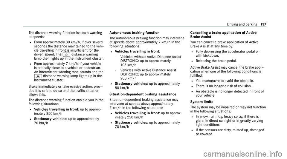 MERCEDES-BENZ AMG GT ROADSTER 2020  Owners Manual The dis
tance warning function issues a warning
at speeds:
R From appr oximately 30 km/h, if over se veral
seconds the dis tance maintained totheve hi‐
cle tr avelling in front is insuf ficient fort
