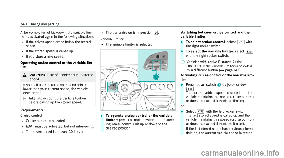 MERCEDES-BENZ AMG GT ROADSTER 2020 Owners Manual Af
ter completion of kickdown, theva riable lim‐
iter is activated again in thefo llowing situations:
R Ifth e driven speed drops below thestored
speed.
R Ifth estored speed is called up.
R Ifyo ust MERCEDES-BENZ AMG GT ROADSTER 2020 Owners Manual Af
ter completion of kickdown, theva riable lim‐
iter is activated again in thefo llowing situations:
R Ifth e driven speed drops below thestored
speed.
R Ifth estored speed is called up.
R Ifyo ust