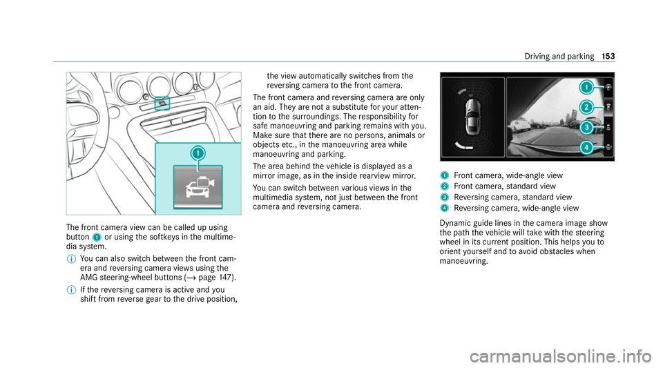 MERCEDES-BENZ AMG GT ROADSTER 2020 Owners Manual The front camera view can be called up using
button
1or using the softk eys in the multime‐
dia sy stem.
% You can also swit chbetween the front cam‐
era and reve rsing camera vie wsusing the
AMG MERCEDES-BENZ AMG GT ROADSTER 2020 Owners Manual The front camera view can be called up using
button
1or using the softk eys in the multime‐
dia sy stem.
% You can also swit chbetween the front cam‐
era and reve rsing camera vie wsusing the
AMG