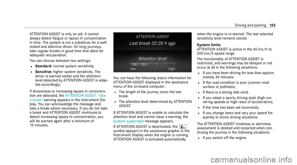 MERCEDES-BENZ AMG GT ROADSTER 2020 Owners Manual AT
TENTION ASSIST is only an aid. It cannot
alw ays de tect fatigue or lapses in concentration
in time. The sy stem is not a substitute for a well-
re sted and attentive driver. On long journe ys,
ta MERCEDES-BENZ AMG GT ROADSTER 2020 Owners Manual AT
TENTION ASSIST is only an aid. It cannot
alw ays de tect fatigue or lapses in concentration
in time. The sy stem is not a substitute for a well-
re sted and attentive driver. On long journe ys,
ta
