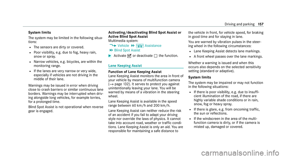 MERCEDES-BENZ AMG GT ROADSTER 2020 Owners Manual Sy
stem limits
The sy stem may be limited in thefo llowing situa‐
tions:
R The sensors are dirty or co vered.
R Poor visibility, e.g. due tofog, heavy rain,
snow or spr ay.
R Narrow vehicles, e.g. b MERCEDES-BENZ AMG GT ROADSTER 2020 Owners Manual Sy
stem limits
The sy stem may be limited in thefo llowing situa‐
tions:
R The sensors are dirty or co vered.
R Poor visibility, e.g. due tofog, heavy rain,
snow or spr ay.
R Narrow vehicles, e.g. b
