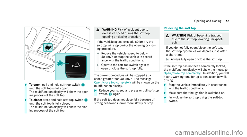 MERCEDES-BENZ AMG GT ROADSTER 2020 Owners Manual #
Toopen: pull and hold soft- top switch 1
until the soft top is fully open.
The multifunction display will show the open‐
ing process of the soft top. #
Toclose: press and hold soft- top switch 1
u MERCEDES-BENZ AMG GT ROADSTER 2020 Owners Manual #
Toopen: pull and hold soft- top switch 1
until the soft top is fully open.
The multifunction display will show the open‐
ing process of the soft top. #
Toclose: press and hold soft- top switch 1
u