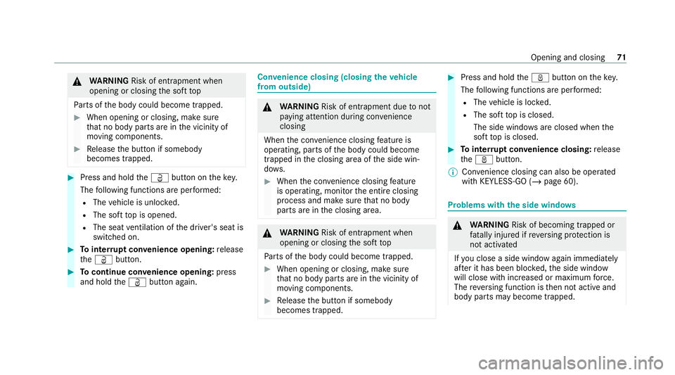 MERCEDES-BENZ AMG GT ROADSTER 2020  Owners Manual &
WARNING Risk of entrapment when
opening or closing the soft top
Pa rts of the body could become trapped. #
When opening or closing, make sure
that no body parts are in the vicinity of
moving compone