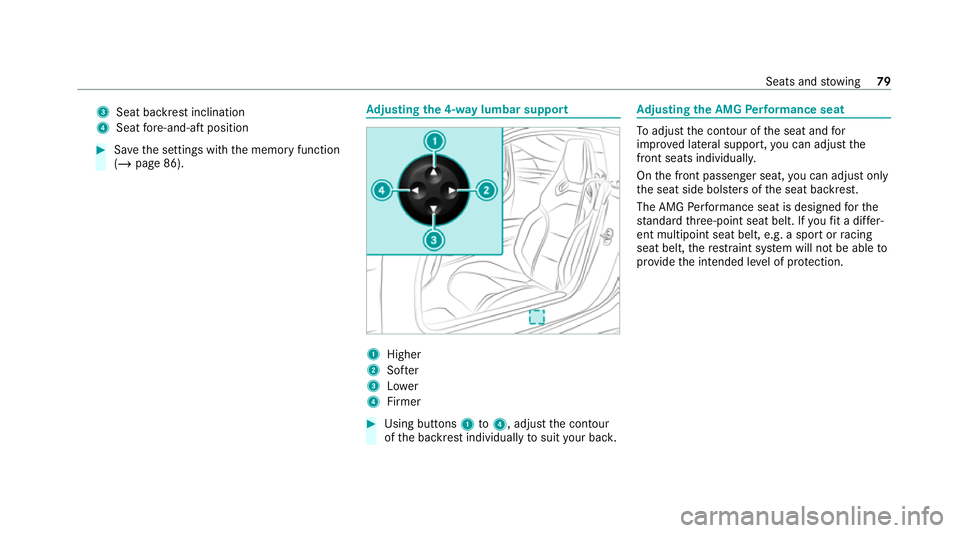 MERCEDES-BENZ AMG GT ROADSTER 2020  Owners Manual 3
Seat ba ckrest inclination
4 Seat fore -and-aft position #
Save the settings with the memory function
(/ page 86). Ad
justing the 4-w aylumbar support 1
Higher
2 Softer
3 Lower
4 Firmer #
Using butt