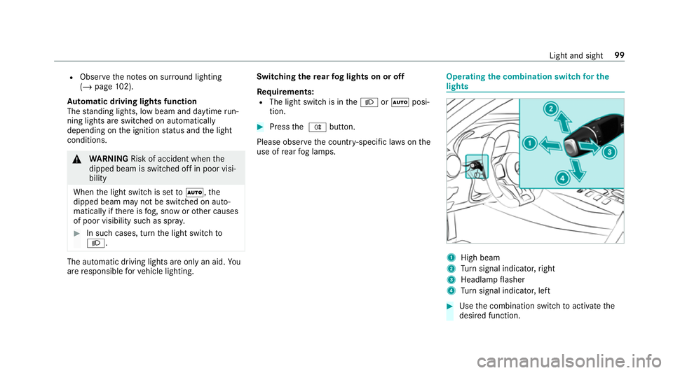 MERCEDES-BENZ AMG GT ROADSTER 2018  Owners Manual R
Obser vethe no tes on sur round lighting
(/ page 102).
Au tomatic driving lights function
The standing lights, low beam and daytime run‐
ning lights are switched on au tomatical ly
depending on th