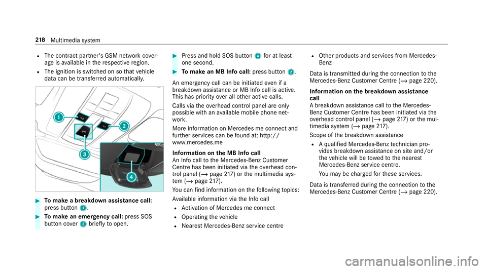 MERCEDES-BENZ AMG GT ROADSTER 2018  Owners Manual R
The contra ct partner's GSM network co ver‐
age is available in there spective region.
R The ignition is switched on so that vehicle
data can be transfer red automatically. #
Tomake a breakdow