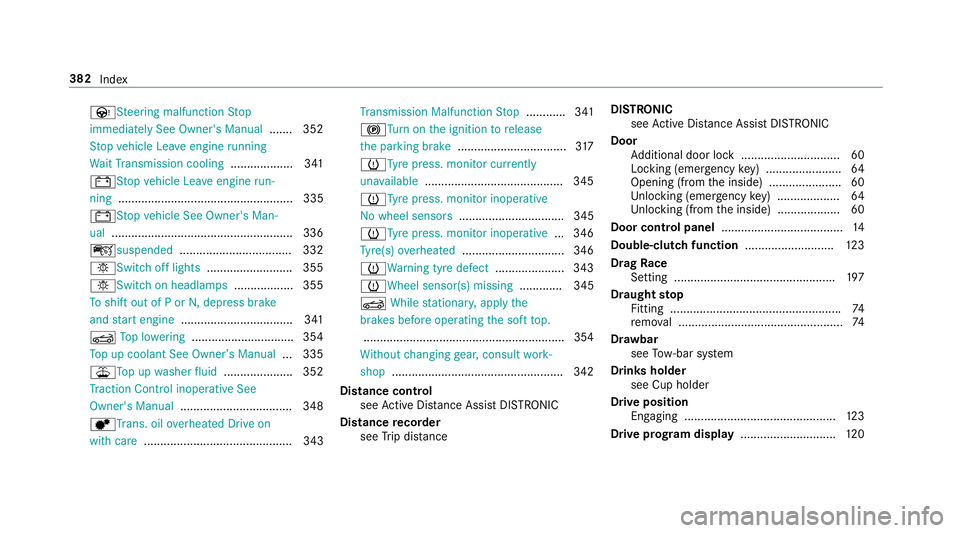 MERCEDES-BENZ AMG GT ROADSTER 2018  Owners Manual ÙSt
eering malfunction Stop
immediately See Owner's Manual .......352
St op vehicle Lea veengine running
Wa itTransmission cooling ...................341
# Stop vehicle Lea veengine run‐
ning .