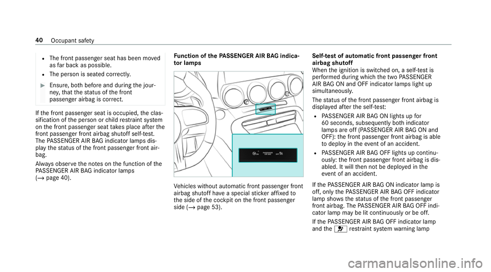 MERCEDES-BENZ AMG GT ROADSTER 2018  Owners Manual R
The front passenger seat has been mo ved
as far back as possible.
R The person is seated cor rectl y. #
Ensu re, bo thbefore and during the jour‐
ne y,that thest atus of the front
passenger airbag