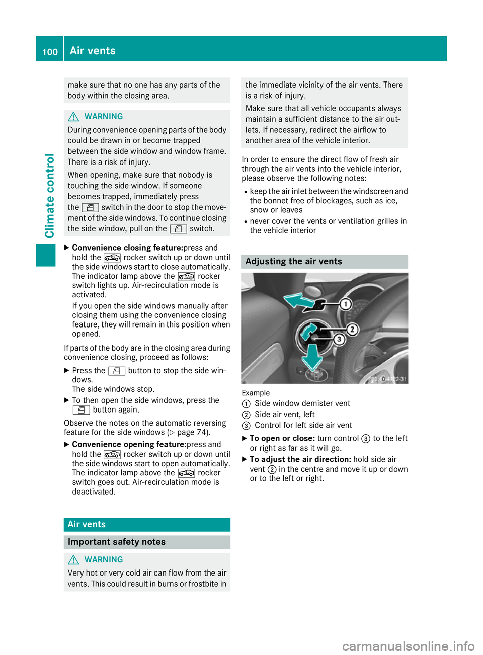 MERCEDES-BENZ AMG GT ROADSTER 2016  Owners Manual make sure that no one has any parts of the
body within the closing area. G
WARNING
During convenience opening parts of the body could be drawn in or become trapped
between the side window and window f