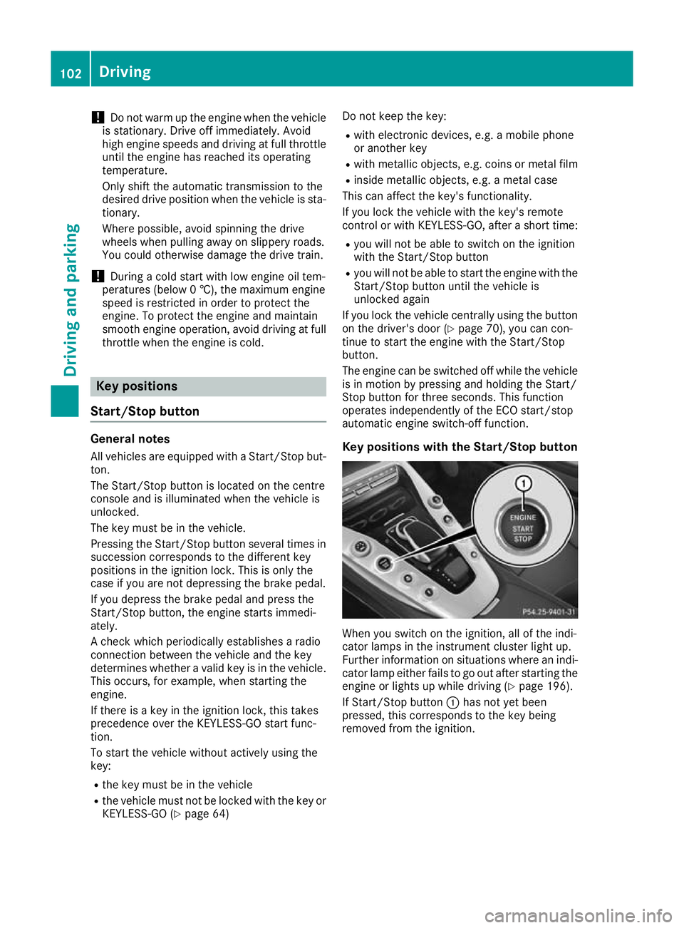 MERCEDES-BENZ AMG GT ROADSTER 2016  Owners Manual !
Do not warm up the engine when the vehicle
is stationary. Drive off immediately. Avoid
high engine speeds and driving at full throttle
until the engine has reached its operating
temperature.
Only sh