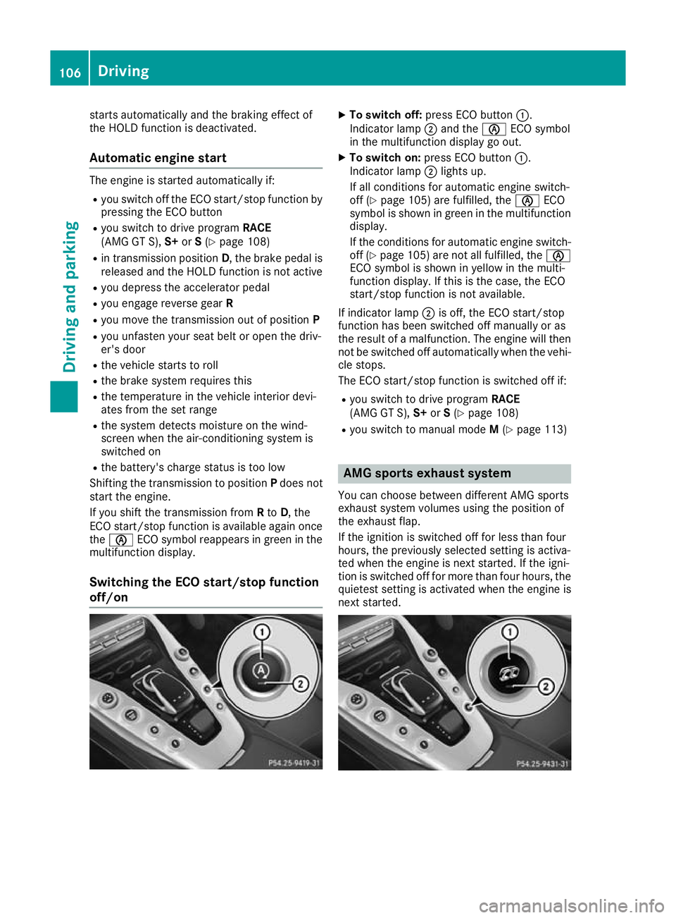 MERCEDES-BENZ AMG GT ROADSTER 2016  Owners Manual starts automatically and the braking effect of
the HOLD function is deactivated.
Automatic engine start The engine is started automatically if:
R you switch off the ECO start/stop function by
pressing