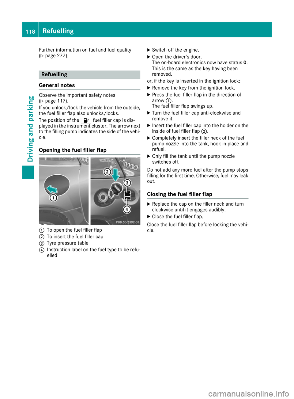 MERCEDES-BENZ AMG GT ROADSTER 2016 Owners Manual Further information on fuel and fuel quality
(Y page 277). Refuelling
General notes Observe the important safety notes
(Y
page 117).
If you unlock/lock the vehicle from the outside,
the fuel filler fl MERCEDES-BENZ AMG GT ROADSTER 2016 Owners Manual Further information on fuel and fuel quality
(Y page 277). Refuelling
General notes Observe the important safety notes
(Y
page 117).
If you unlock/lock the vehicle from the outside,
the fuel filler fl