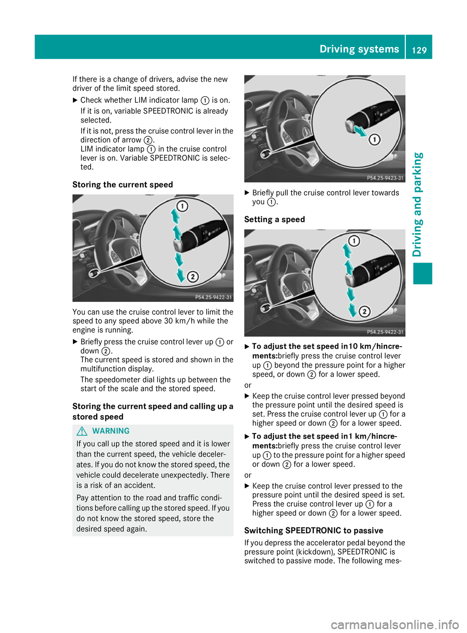 MERCEDES-BENZ AMG GT ROADSTER 2016  Owners Manual If there is a change of drivers, advise the new
driver of the limit speed stored.
X Check whether LIM indicator lamp :is on.
If it is on, variable SPEEDTRONIC is already
selected.
If it is not, press 
