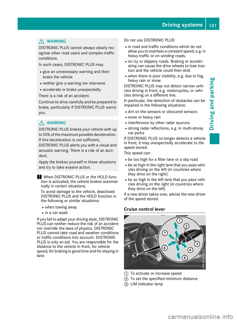 MERCEDES-BENZ AMG GT ROADSTER 2016  Owners Manual G
WARNING
DISTRONIC PLUS cannot always clearly rec-
ognise other road users and complex traffic
conditions.
In such cases, DISTRONIC PLUS may:
R give an unnecessary warning and then
brake the vehicle
