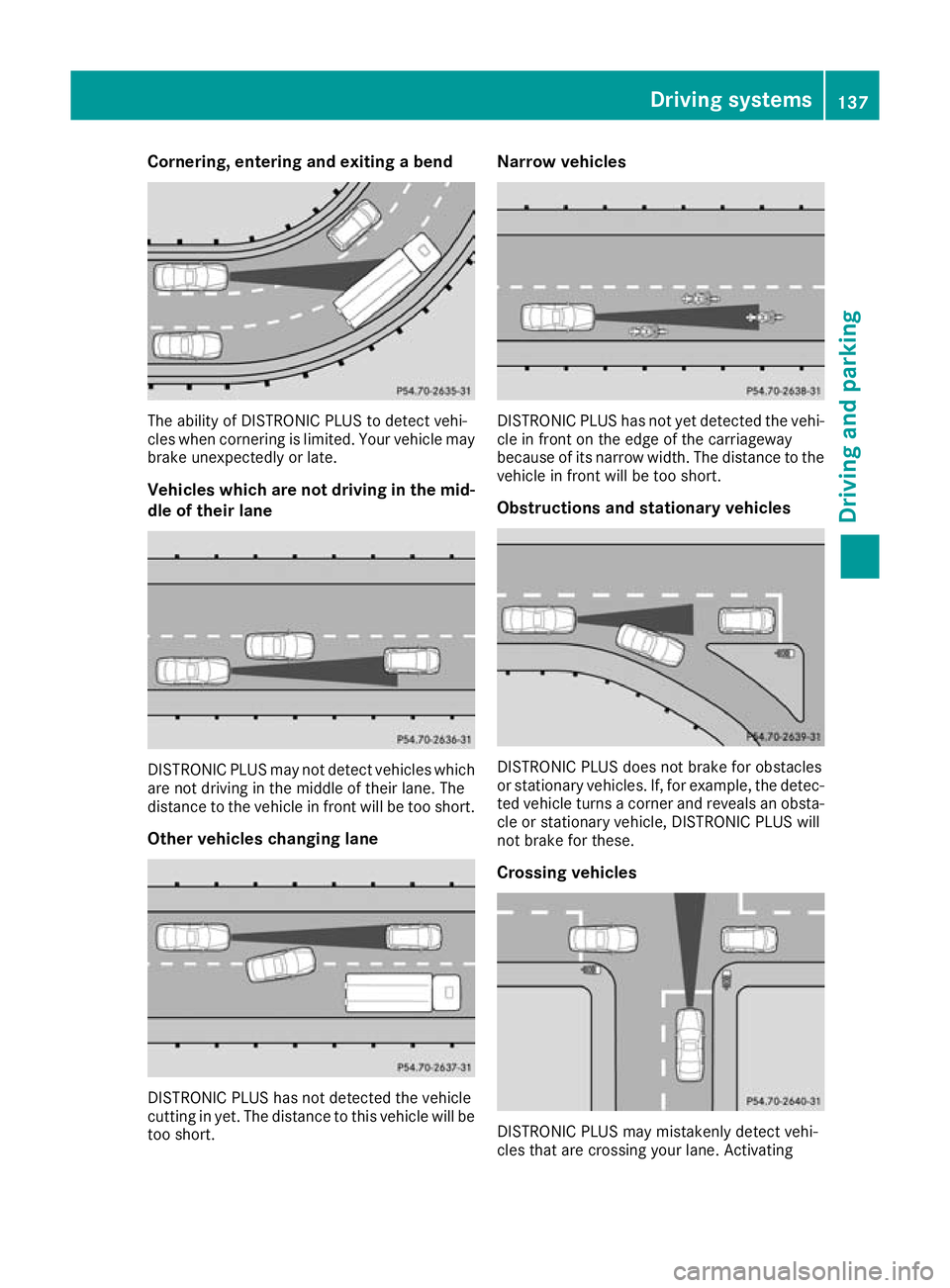 MERCEDES-BENZ AMG GT ROADSTER 2016  Owners Manual Cornering, entering and exiting a bend
The ability of DISTRONIC PLUS to detect vehi-
cles when cornering is limited. Your vehicle may
brake unexpectedly or late.
Vehicles which are not driving in the 
