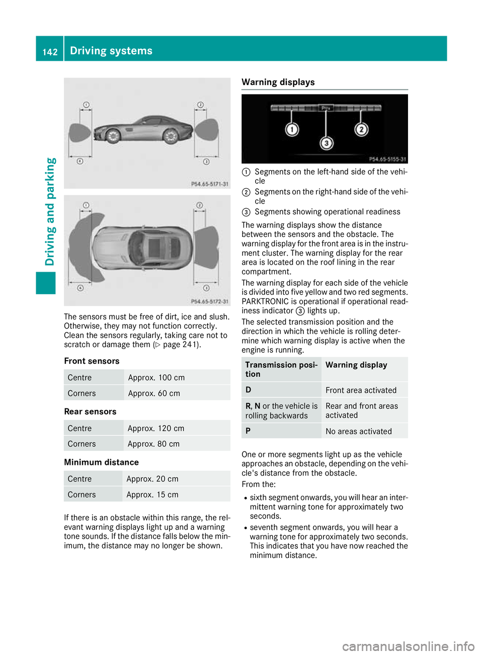 MERCEDES-BENZ AMG GT ROADSTER 2016  Owners Manual The sensors must be free of dirt, ice and slush.
Otherwise, they may not function correctly.
Clean the sensors regularly, taking care not to
scratch or damage them (Y page 241).
Front sensors Centre A
