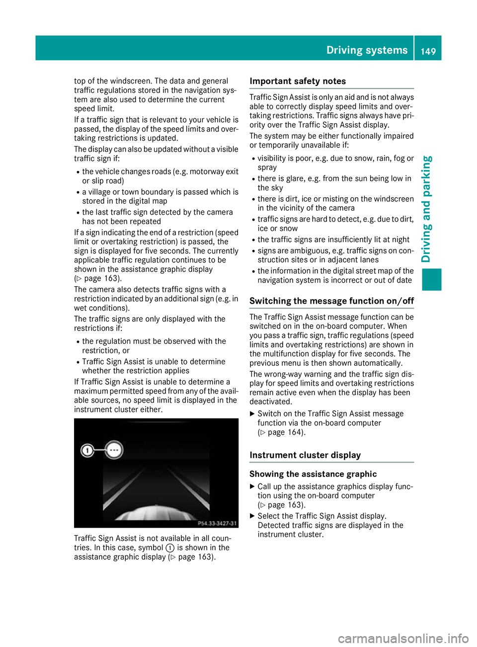 MERCEDES-BENZ AMG GT ROADSTER 2016  Owners Manual top of the windscreen. The data and general
traffic regulations stored in the navigation sys-
tem are also used to determine the current
speed limit.
If a traffic sign that is relevant to your vehicle
