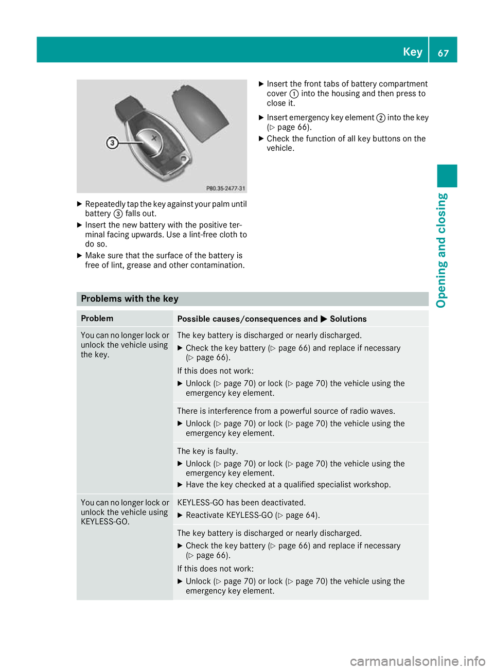 MERCEDES-BENZ AMG GT ROADSTER 2016 Owners Manual X
Repeatedly tap the key against your palm until
battery =falls out.
X Insert the new battery with the positive ter-
minal facing upwards. Use a lint-free cloth to
do so.
X Make sure that the surface MERCEDES-BENZ AMG GT ROADSTER 2016 Owners Manual X
Repeatedly tap the key against your palm until
battery =falls out.
X Insert the new battery with the positive ter-
minal facing upwards. Use a lint-free cloth to
do so.
X Make sure that the surface