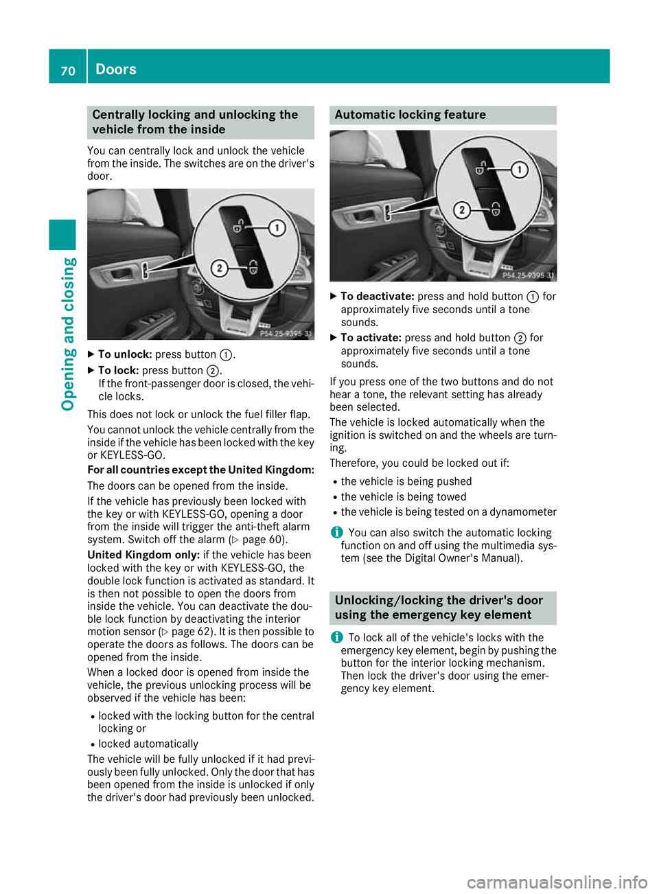 MERCEDES-BENZ AMG GT ROADSTER 2016 Owners Manual Centrally locking and unlocking the
vehicle from the inside
You can centrally lock and unlock the vehicle
from the inside. The switches are on the driver's door. X
To unlock: press button :.
X To MERCEDES-BENZ AMG GT ROADSTER 2016 Owners Manual Centrally locking and unlocking the
vehicle from the inside
You can centrally lock and unlock the vehicle
from the inside. The switches are on the driver's door. X
To unlock: press button :.
X To