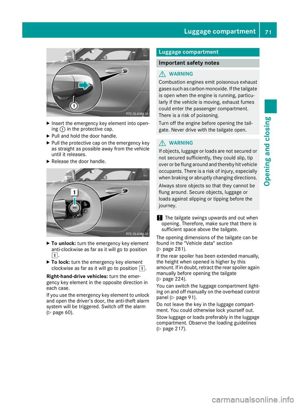 MERCEDES-BENZ AMG GT ROADSTER 2016  Owners Manual X
Insert the emergency key element into open-
ing :in the protective cap.
X Pull and hold the door handle.
X Pull the protective cap on the emergency key
as straight as possible away from the vehicle 