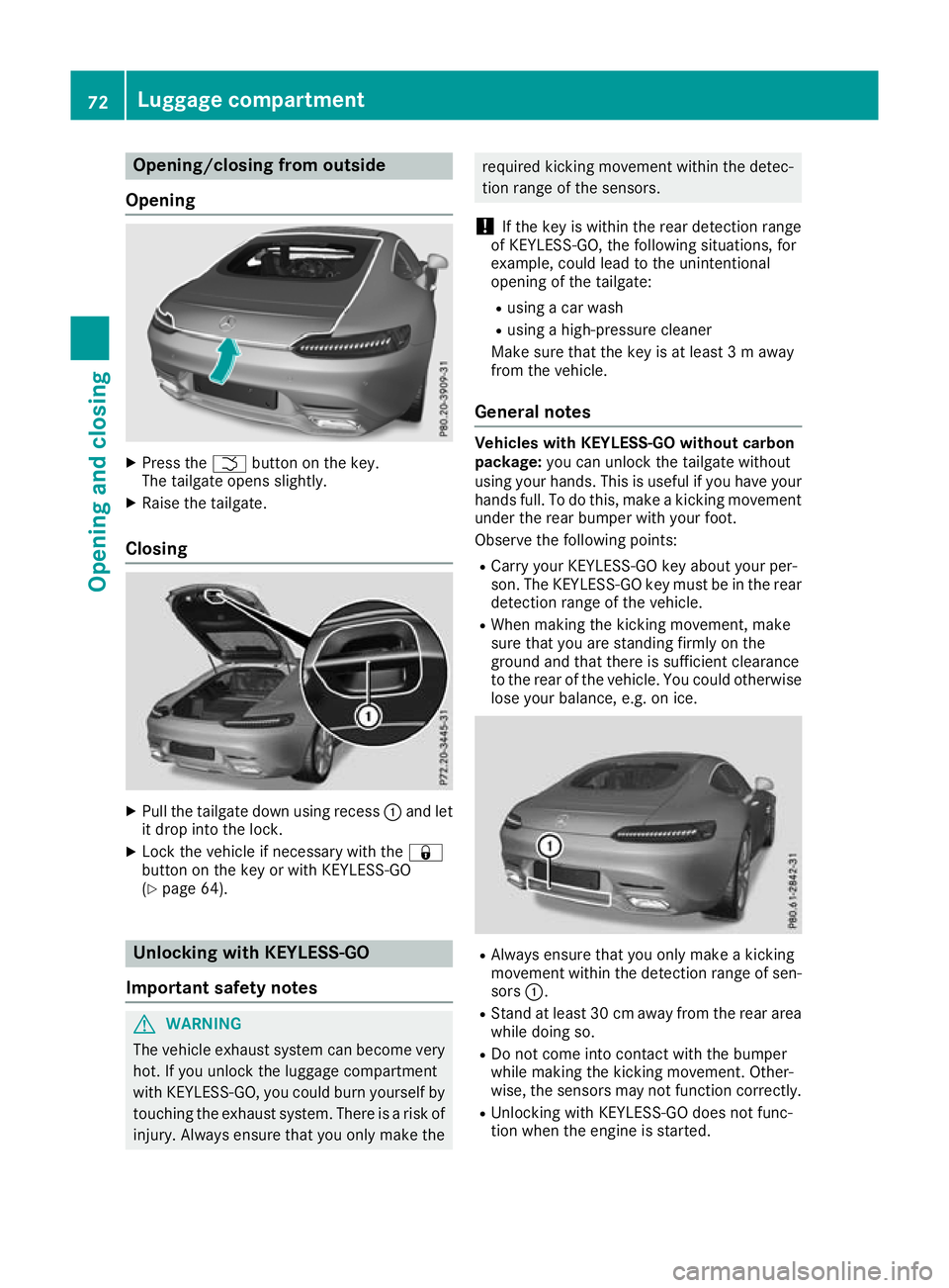 MERCEDES-BENZ AMG GT ROADSTER 2016 Owners Manual Opening/closing from outside
Opening X
Press the Fbutton on the key.
The tailgate opens slightly.
X Raise the tailgate.
Closing X
Pull the tailgate down using recess :and let
it drop into the lock.
X MERCEDES-BENZ AMG GT ROADSTER 2016 Owners Manual Opening/closing from outside
Opening X
Press the Fbutton on the key.
The tailgate opens slightly.
X Raise the tailgate.
Closing X
Pull the tailgate down using recess :and let
it drop into the lock.
X