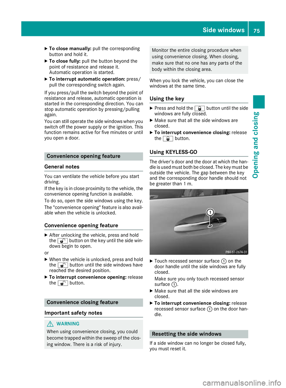 MERCEDES-BENZ AMG GT ROADSTER 2016  Owners Manual X
To close manually: pull the corresponding
button and hold it.
X To close fully: pull the button beyond the
point of resistance and release it.
Automatic operation is started.
X To interrupt automati