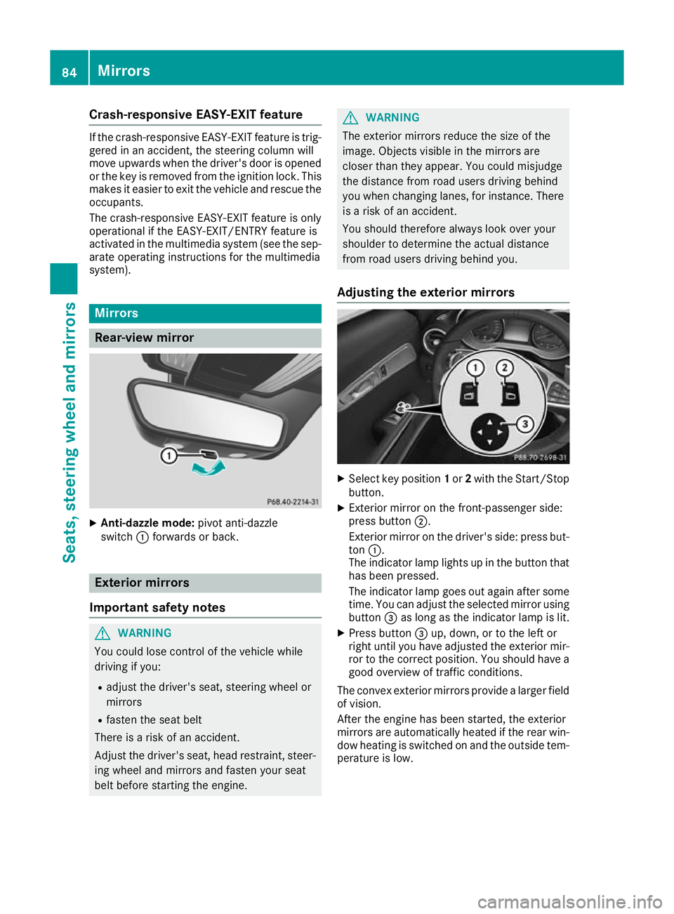 MERCEDES-BENZ AMG GT ROADSTER 2016  Owners Manual Crash-responsive EASY-EXIT feature
If the crash-responsive EASY-EXIT feature is trig-
gered in an accident, the steering column will
move upwards when the driver's door is opened
or the key is rem