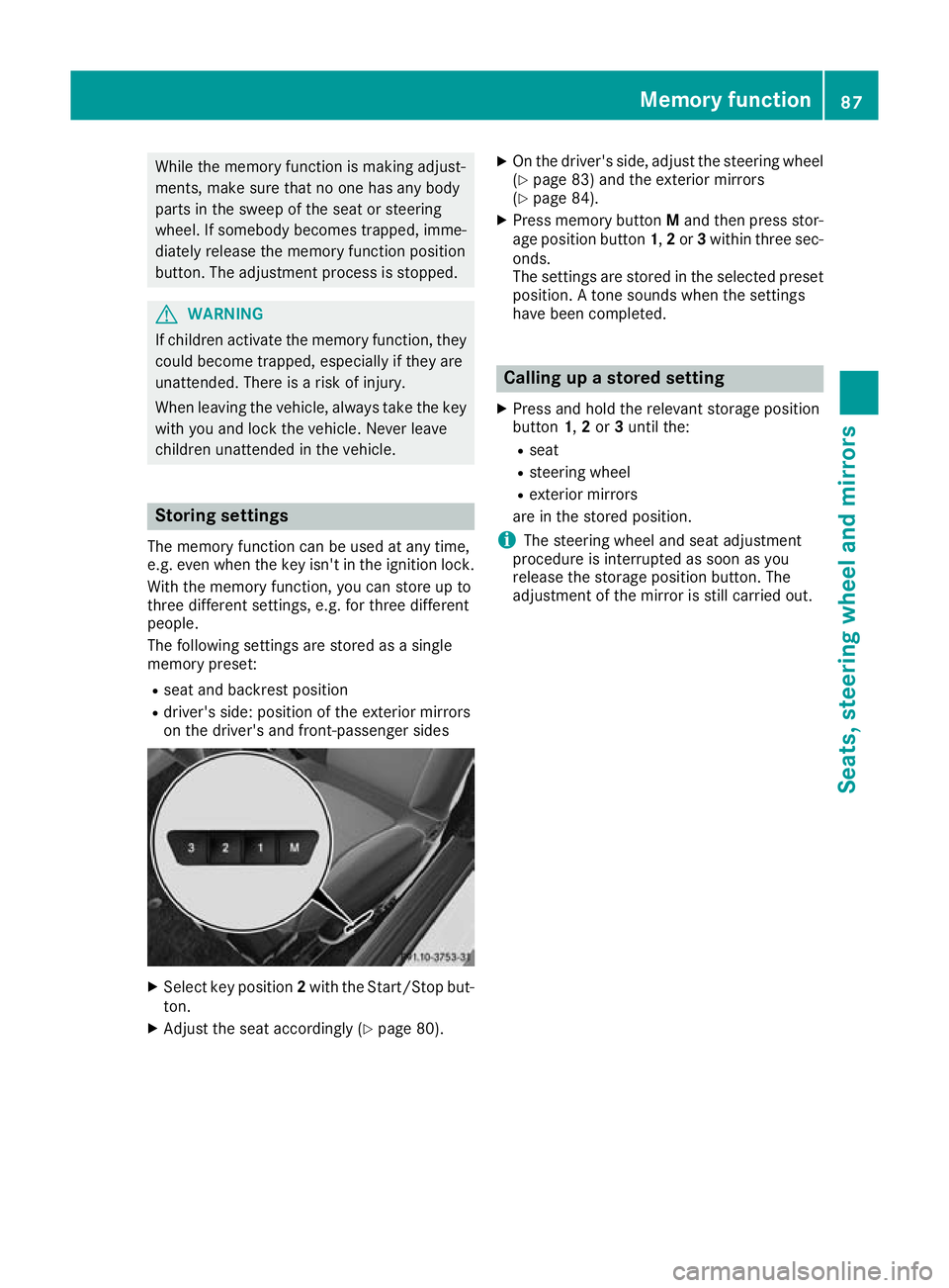 MERCEDES-BENZ AMG GT ROADSTER 2016  Owners Manual While the memory function is making adjust-
ments, make sure that no one has any body
parts in the sweep of the seat or steering
wheel. If somebody becomes trapped, imme- diately release the memory fu