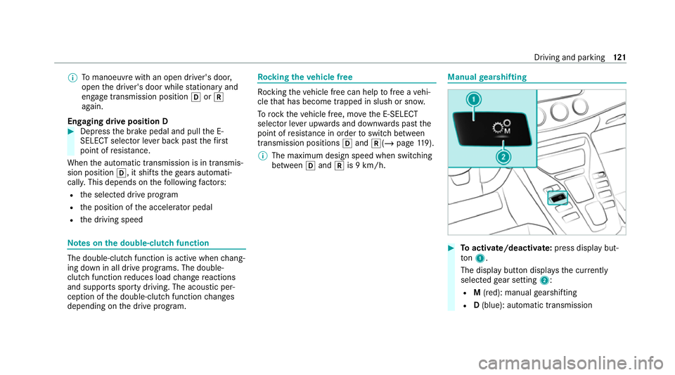 MERCEDES-BENZ AMG GT R-ROADSTER 2020 Owners Manual %
Tomanoeuvre with an open driver's door,
open the driver's door while stationary and
engage transmission position hork
again.
Engaging drive position D #
Depress the brake pedal and pull the MERCEDES-BENZ AMG GT R-ROADSTER 2020 Owners Manual %
Tomanoeuvre with an open driver's door,
open the driver's door while stationary and
engage transmission position hork
again.
Engaging drive position D #
Depress the brake pedal and pull the
