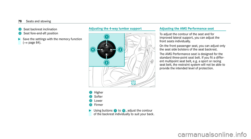 MERCEDES-BENZ AMG GT R-ROADSTER 2020  Owners Manual 3
Seat ba ckrest inclination
4 Seat fore -and-aft position #
Save the settings with the memory function
(/ page 84). Ad
justing the 4-w aylumbar support 1
Higher
2 Softer
3 Lower
4 Firmer #
Using butt