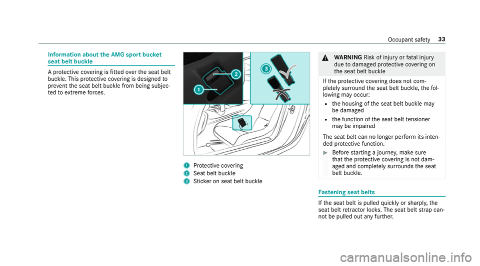 MERCEDES-BENZ AMG GT R-ROADSTER 2018  Owners Manual Information about
the AMG sport buc ket
seat belt buckle A pr
otective co vering is fitted overth e seat belt
buckle. This pr otective co vering is designed to
pr eve ntthe seat belt buckle from being