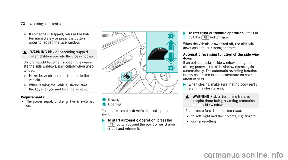 MERCEDES-BENZ AMG GT R-ROADSTER 2018  Owners Manual #
If someone is trapped, release the but‐
to n immedia tely or press the button in
order toreopen the side windo w. &
WARNING Risk of becoming trapped
when children opera tethe side windo ws
Childre