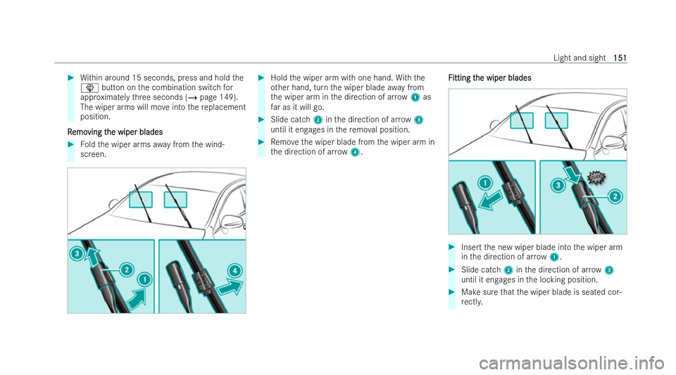 MERCEDES-BENZ B-CLASS HATCHBACK 2021  Owners Manual #
Within around 15 seconds, press and hold the
00D4 button on the combination switch for
appr oximately thre e seconds (/ page 149).
The wiper arms will mo veinto there placement
position.
R
R emo
emo