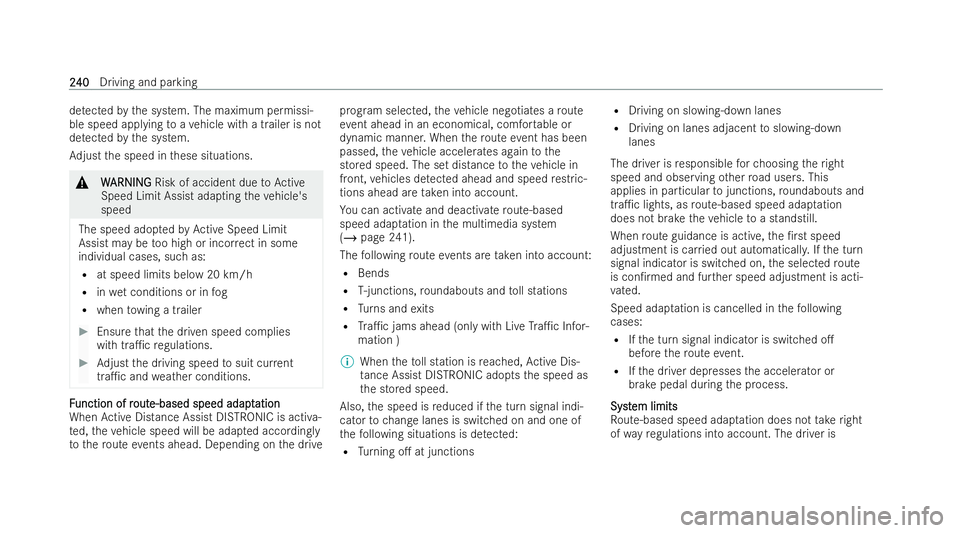 MERCEDES-BENZ B-CLASS HATCHBACK 2021  Owners Manual de
tected bythe system. The maximum permissi-
ble speed applying toave hicle with a trailer is not
de tected bythe system.
Ad just the speed in these situations. &
W
WARNING
ARNING Risk of accident du