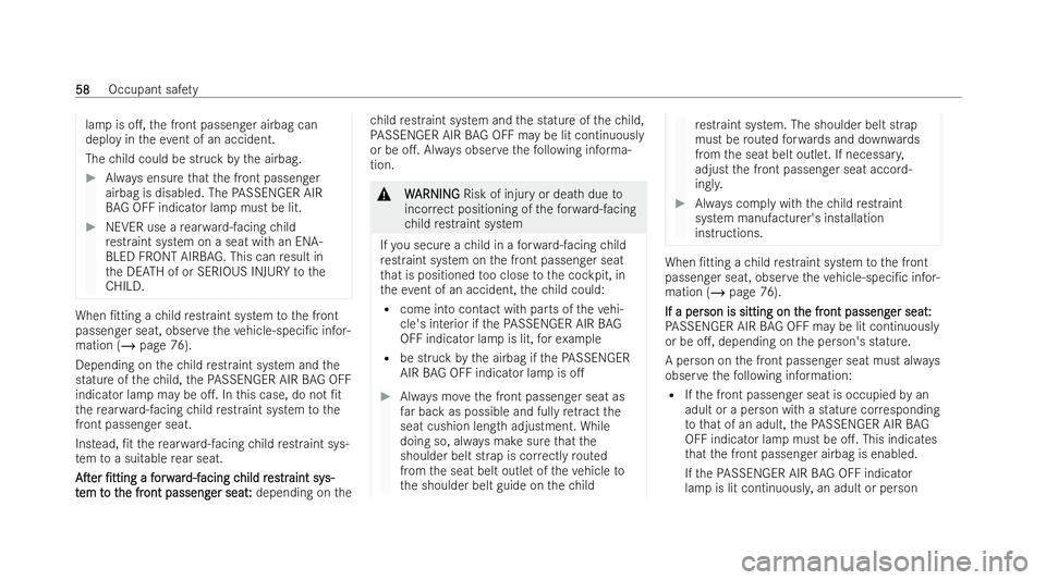 MERCEDES-BENZ B-CLASS HATCHBACK 2021  Owners Manual lamp is o.,
the front passenger airbag can
deploy in theev ent of an accident.
The child could be struck bythe airbag. #
Always ensu rethat the front passenger
airbag is disabled. The PASSENGER AIR
B