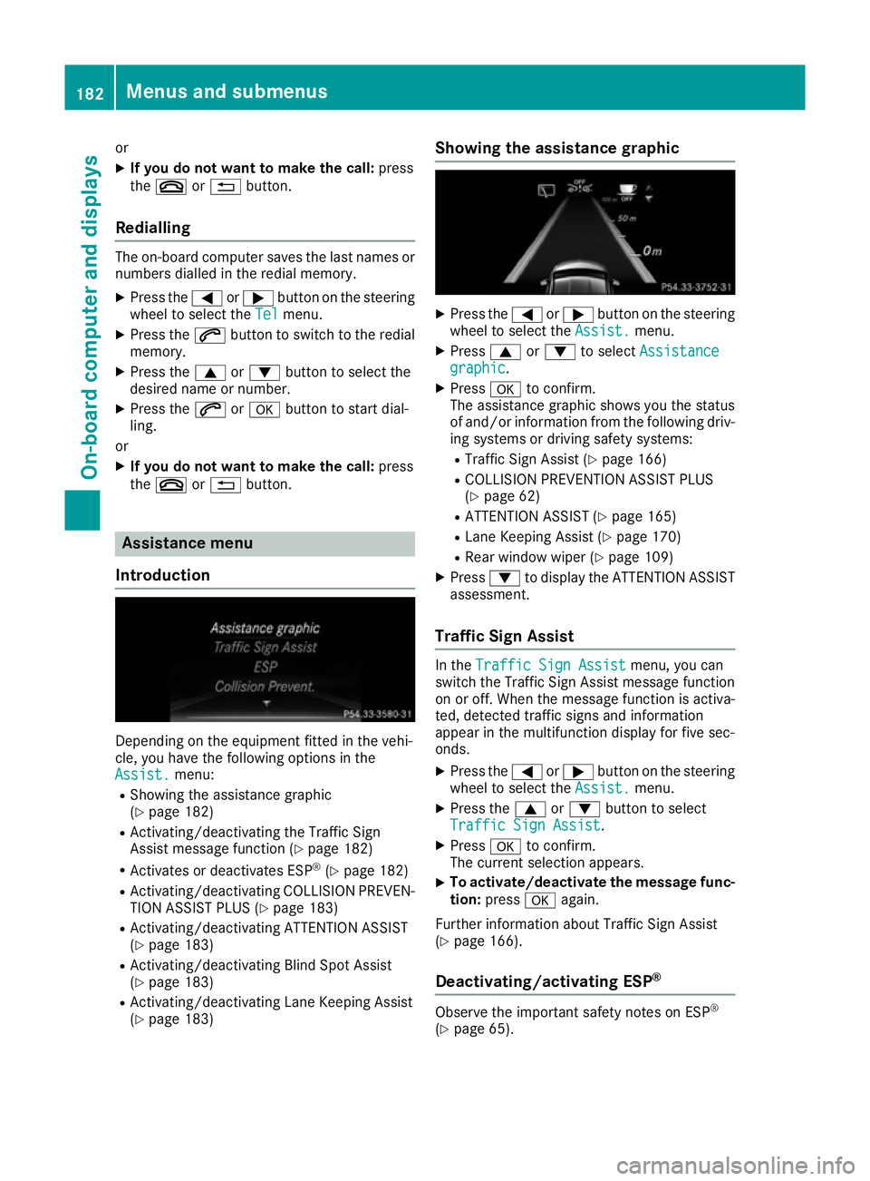 MERCEDES-BENZ B-CLASS HATCHBACK 2015  Owners Manual or
X If you do not want to make the call: press
the ~ or% button.
Redialling The on-board computer saves the last names or
numbers dialled in the redial memory.
X Press the =or; button on the steering