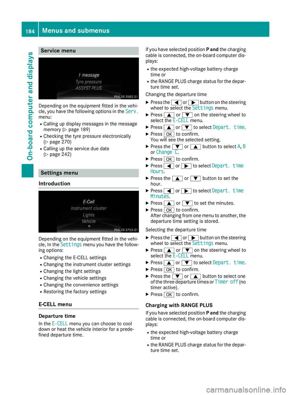 MERCEDES-BENZ B-CLASS HATCHBACK 2015  Owners Manual Service menu
Depending on the equipment fitted in the vehi-
cle, you have the following options in the Serv.
Serv.
menu:
R Calling up display messages in the message
memory (Y page 189)
R Checking the
