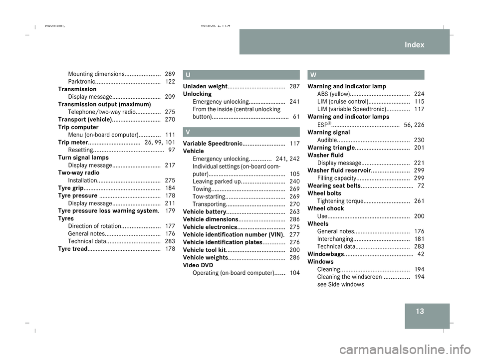 MERCEDES-BENZ B-CLASS HATCHBACK 2008  Owners Manual 13
Mounting dimensions.
....................289
Parktronic. ...................................... 122
Transmission
Display message ............................. 209
Transmission output (maximum)
Tele