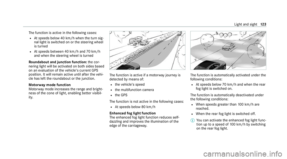 MERCEDES-BENZ C-CLASS CABRIOLET 2021  Owners Manual The function is active in
thefo llowing cases:
R Atspeeds below 40 km/h when the turn sig‐
nal light is switched on or thesteering wheel
is turned
R Atspeeds between 40 km/h and 70 km/h
and when the