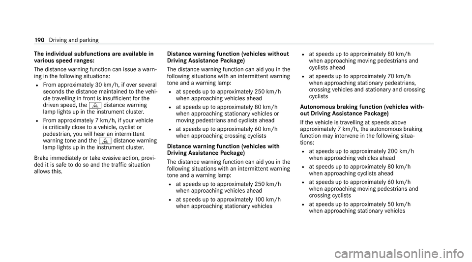 MERCEDES-BENZ C-CLASS CABRIOLET 2021  Owners Manual The individual subfunctions are
available in
va rious speed ranges:
The dis tance warning function can issue a warn‐
ing in thefo llowing situations:
R From appr oximately 30 km/h, if over se veral

