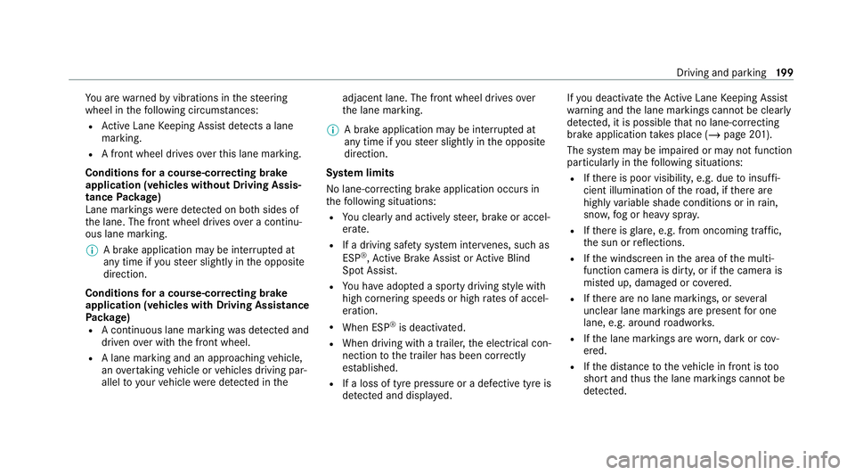 MERCEDES-BENZ C-CLASS CABRIOLET 2021  Owners Manual Yo
u are warned byvibrations in thesteering
wheel in thefo llowing circums tances:
R Active Lane Keeping Assist de tects a lane
marking.
R A front wheel drives over this lane marking.
Conditions for a