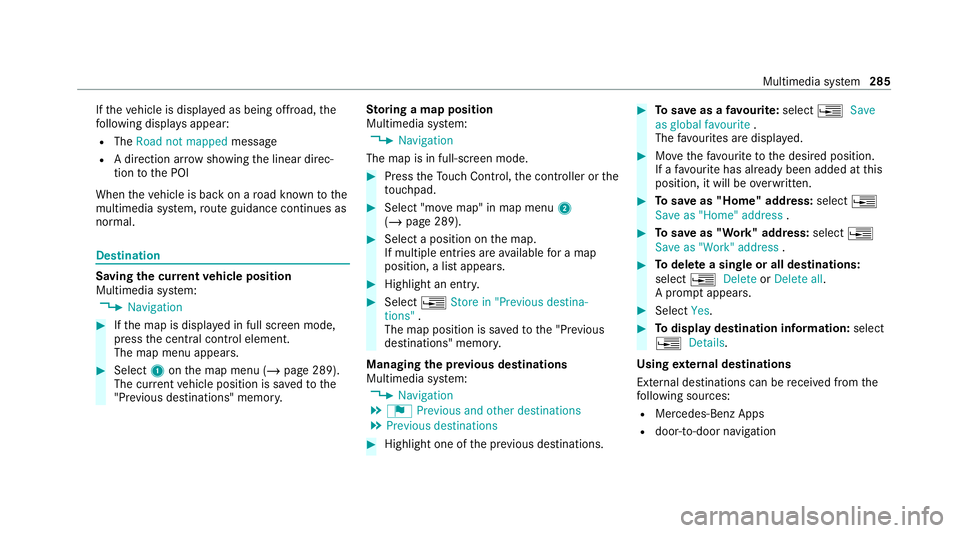 MERCEDES-BENZ C-CLASS CABRIOLET 2021  Owners Manual If
th eve hicle is displa yed as being offroad, the
fo llowing displa ysappear:
R The Road not mapped message
R A direction ar row showing the linear direc‐
tion tothe POI
When theve hicle is back o