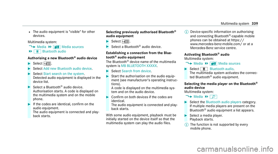 MERCEDES-BENZ C-CLASS CABRIOLET 2021 Owners Manual R
The audio equipment is "visible" forot her
devices.
Multimedia sy stem:
4 Media 5
à Media sources
5 á Bluetooth audio
Au thorising a new Blu etoo th®
audio device #
Select ¥. #
Select Ad MERCEDES-BENZ C-CLASS CABRIOLET 2021 Owners Manual R
The audio equipment is "visible" forot her
devices.
Multimedia sy stem:
4 Media 5
à Media sources
5 á Bluetooth audio
Au thorising a new Blu etoo th®
audio device #
Select ¥. #
Select Ad