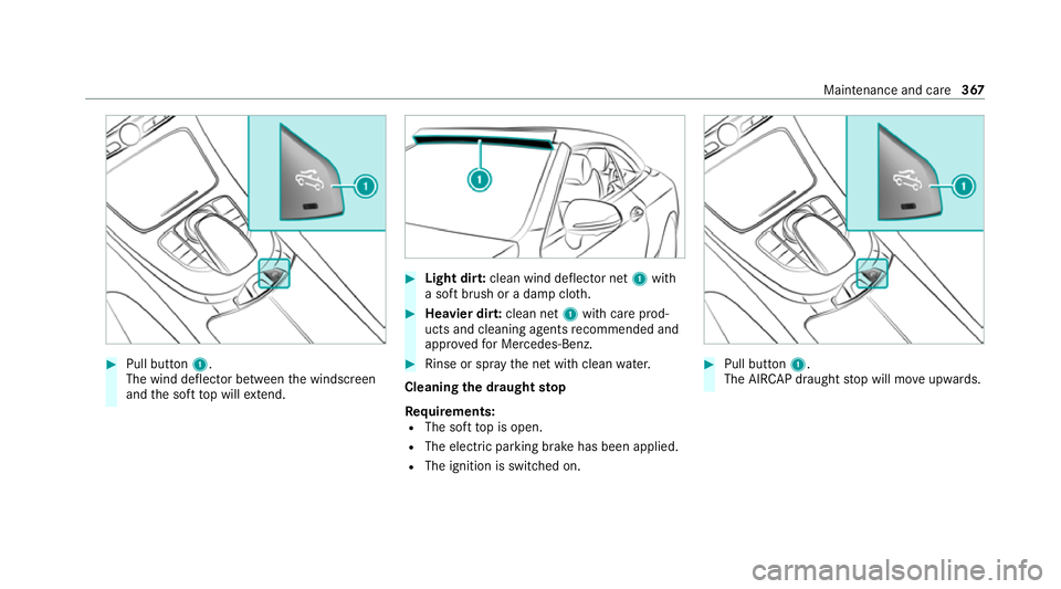 MERCEDES-BENZ C-CLASS CABRIOLET 2021  Owners Manual #
Pull button 1.
The wind deflector between the windscreen
and the soft top will extend. #
Light dirt: clean wind de flector net 1with
a soft brush or a damp clo th. #
Heavier dir t:clean net 1with ca
