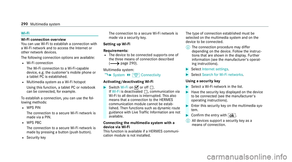 MERCEDES-BENZ C-CLASS CABRIOLET 2018 Owners Manual Wi
-Fi Wi
-Fi connection overview
Yo u can use Wi-Fi toestablish a connection with
a Wi -Fi network and toaccess the Internet or
ot her network devices.
The following connection options are available: MERCEDES-BENZ C-CLASS CABRIOLET 2018 Owners Manual Wi
-Fi Wi
-Fi connection overview
Yo u can use Wi-Fi toestablish a connection with
a Wi -Fi network and toaccess the Internet or
ot her network devices.
The following connection options are available: