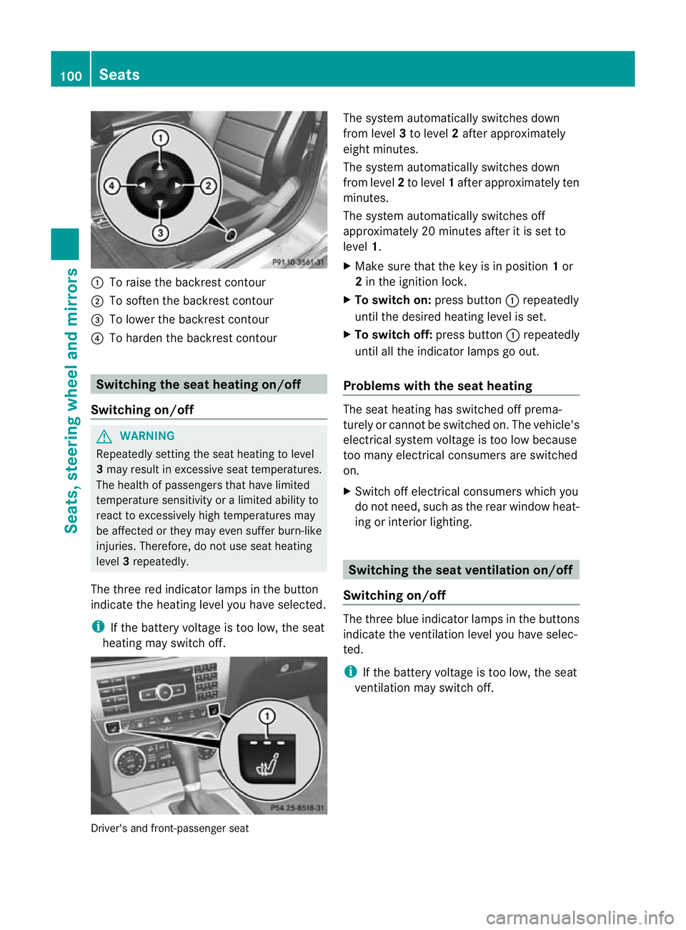 MERCEDES-BENZ C-CLASS COUPE 2011  Owners Manual :
To raise the backrest contour
; To soften the backrest contour
= To lower the backrest contour
? To harden the backrest contour Switching the seat heating on/off
Switching on/off G
WARNING
Repeatedl